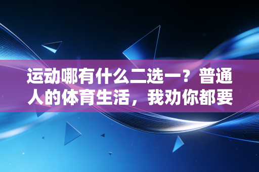 运动哪有什么二选一？普通人的体育生活，我劝你都要