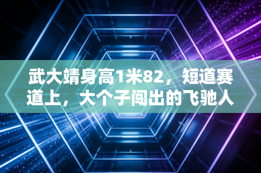 武大靖身高1米82,短道赛道上,大个子闯出的飞驰人生 武大靖身高1米82,短道赛道上,大个子闯出的飞驰人生