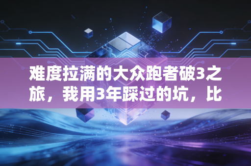 难度拉满的大众跑者破3之旅,我用3年踩过的坑,比你跑过的间歇还多 难度拉满的大众跑者破3之旅,我用3年踩过的坑,比你跑过的间歇还多