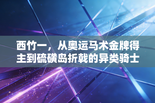 西竹一,从奥运马术金牌得主到硫磺岛折戟的异类骑士 西竹一,从奥运马术金牌得主到硫磺岛折戟的异类骑士