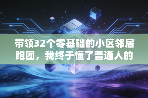 带领32个零基础的小区邻居跑团,我终于懂了普通人的体育运动从来不是拿第一 带领32个零基础的小区邻居跑团,我终于懂了普通人的体育运动从来不是拿第一