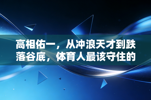 高相佑一，从冲浪天才到跌落谷底，体育人最该守住的到底是什么？