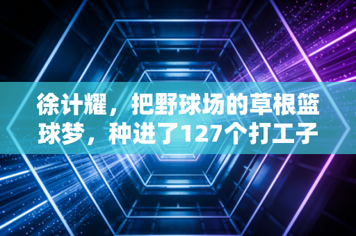 徐计耀,把野球场的草根篮球梦,种进了127个打工子弟的童年里 徐计耀,把野球场的草根篮球梦,种进了127个打工子弟的童年里