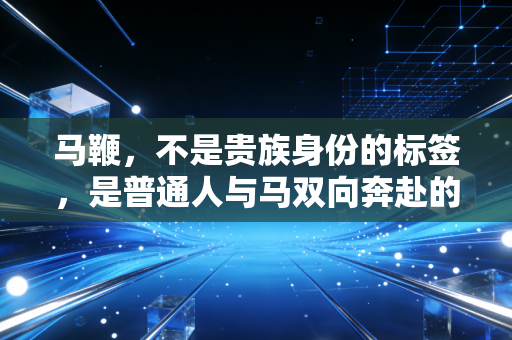 马鞭,不是贵族身份的标签,是普通人与马双向奔赴的底气 马鞭,不是贵族身份的标签,是普通人与马双向奔赴的底气