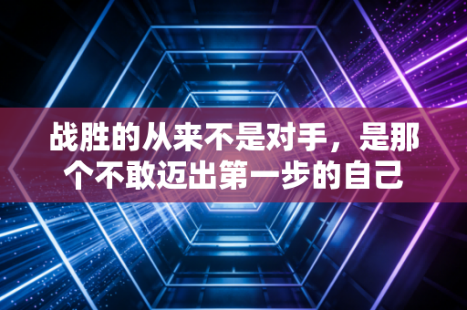 战胜的从来不是对手，是那个不敢迈出第一步的自己