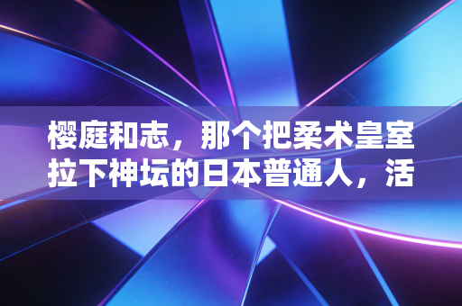 樱庭和志,那个把柔术皇室拉下神坛的日本普通人,活成了格斗界最特别的反英雄 樱庭和志,那个把柔术皇室拉下神坛的日本普通人,活成了格斗界最特别的反英雄