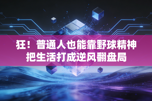 狂！普通人也能靠野球精神把生活打成逆风翻盘局