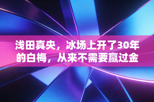 浅田真央，冰场上开了30年的白梅，从来不需要赢过金妍儿才算圆满