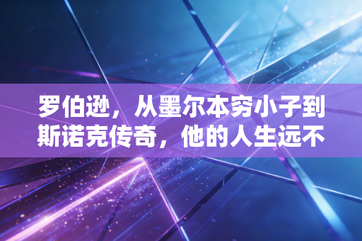 罗伯逊,从墨尔本穷小子到斯诺克传奇,他的人生远不止墨尔本机器的满分杆 罗伯逊,从墨尔本穷小子到斯诺克传奇,他的人生远不止墨尔本机器的满分杆