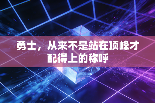 勇士，从来不是站在顶峰才配得上的称呼