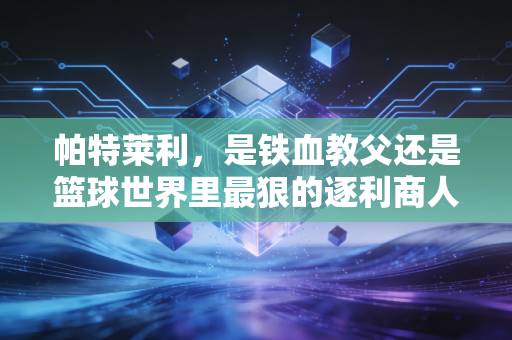 帕特莱利，是铁血教父还是篮球世界里最狠的逐利商人？