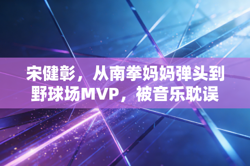 宋健彰,从南拳妈妈弹头到野球场MVP,被音乐耽误的篮球疯子才是真·人生赢家 宋健彰,从南拳妈妈弹头到野球场MVP,被音乐耽误的篮球疯子才是真·人生赢家