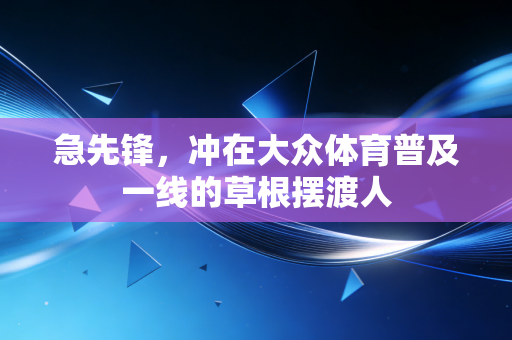急先锋，冲在大众体育普及一线的草根摆渡人