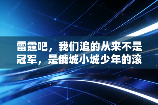 雷霆吧，我们追的从来不是冠军，是俄城小城少年的滚烫青春