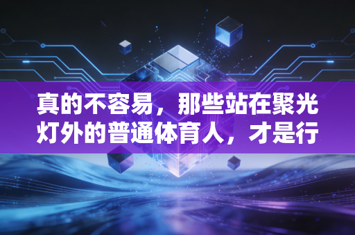 真的不容易，那些站在聚光灯外的普通体育人，才是行业最滚烫的底气
