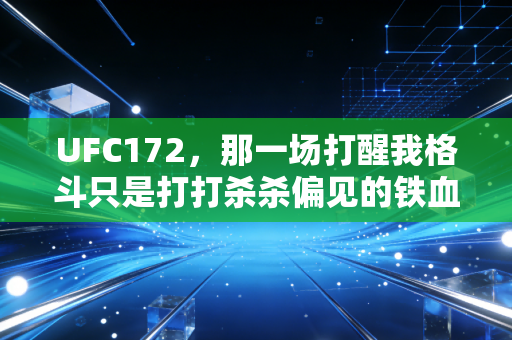 UFC172,那一场打醒我格斗只是打打杀杀偏见的铁血盛宴 UFC172,那一场打醒我格斗只是打打杀杀偏见的铁血盛宴