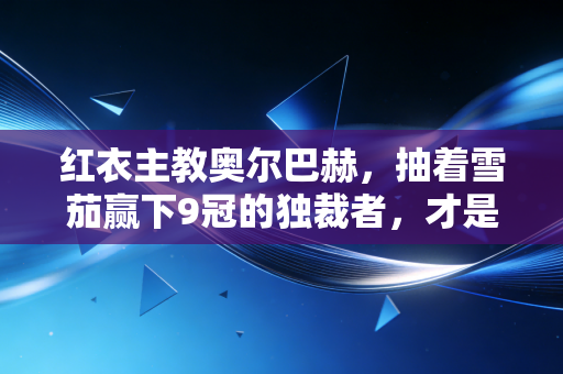 红衣主教奥尔巴赫,抽着雪茄赢下9冠的独裁者,才是NBA最懂人情世故的教父 红衣主教奥尔巴赫,抽着雪茄赢下9冠的独裁者,才是NBA最懂人情世故的教父