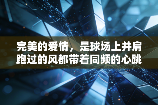 完美的爱情，是球场上并肩跑过的风都带着同频的心跳