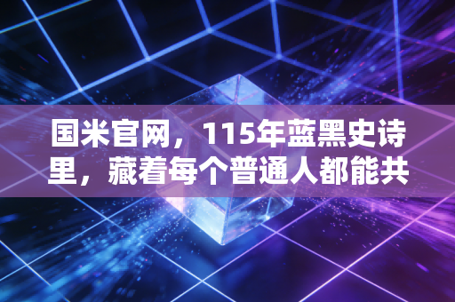 国米官网,115年蓝黑史诗里,藏着每个普通人都能共情的热血注脚 国米官网,115年蓝黑史诗里,藏着每个普通人都能共情的热血注脚