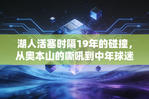 湖人活塞时隔19年的碰撞，从奥本山的嘶吼到中年球迷的保温杯