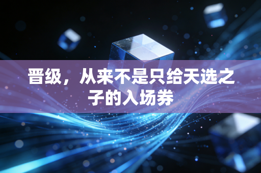 晋级，从来不是只给天选之子的入场券