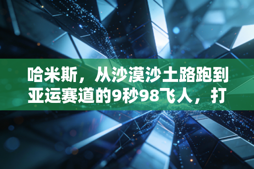 哈米斯，从沙漠沙土路跑到亚运赛道的9秒98飞人，打破偏见才是体育最燃的底色