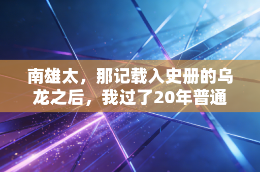 南雄太，那记载入史册的乌龙之后，我过了20年普通人的足球人生