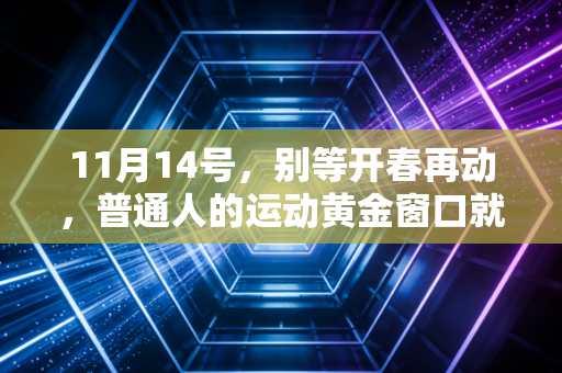 11月14号，别等开春再动，普通人的运动黄金窗口就藏在降温前