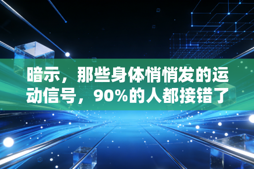 暗示,那些身体悄悄发的运动信号,90%的人都接错了 暗示,那些身体悄悄发的运动信号,90%的人都接错了