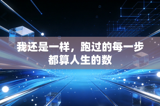 我还是一样，跑过的每一步都算人生的数