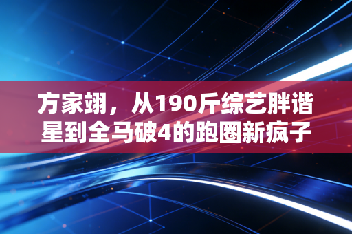 方家翊，从190斤综艺胖谐星到全马破4的跑圈新疯子，普通人的运动哪有什么天注定