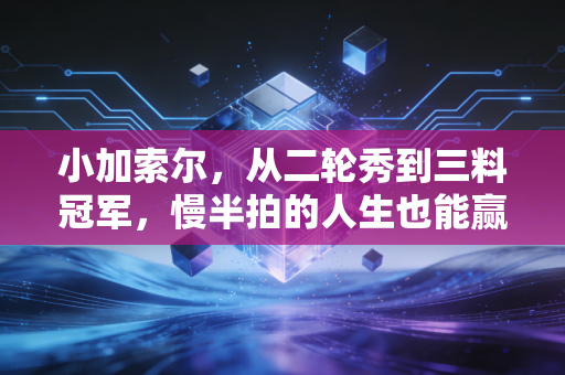 小加索尔，从二轮秀到三料冠军，慢半拍的人生也能赢到最后