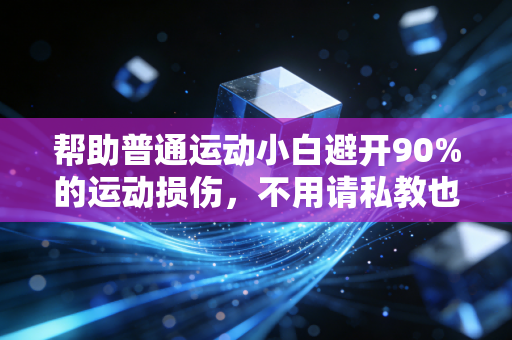 帮助普通运动小白避开90%的运动损伤,不用请私教也能安全练出好状态 帮助普通运动小白避开90%的运动损伤,不用请私教也能安全练出好状态