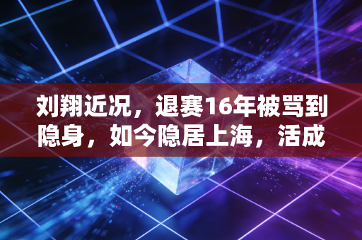 刘翔近况,退赛16年被骂到隐身,如今隐居上海,活成了大多数人羡慕的模样 刘翔近况,退赛16年被骂到隐身,如今隐居上海,活成了大多数人羡慕的模样