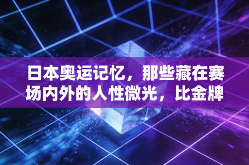 日本奥运记忆,那些藏在赛场内外的人性微光,比金牌更值得被记住 日本奥运记忆,那些藏在赛场内外的人性微光,比金牌更值得被记住