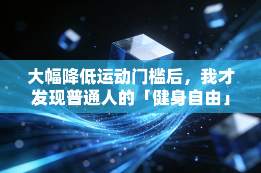 大幅降低运动门槛后，我才发现普通人的「健身自由」从来不是靠办卡堆装备
