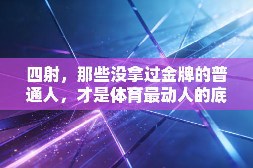 四射，那些没拿过金牌的普通人，才是体育最动人的底色