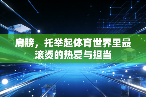 肩膀，托举起体育世界里最滚烫的热爱与担当