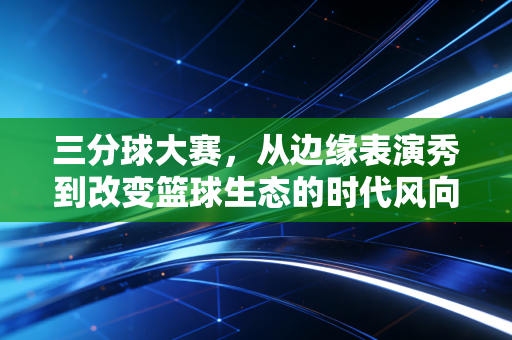 三分球大赛，从边缘表演秀到改变篮球生态的时代风向标