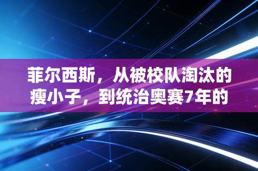 菲尔西斯，从被校队淘汰的瘦小子，到统治奥赛7年的健美之神