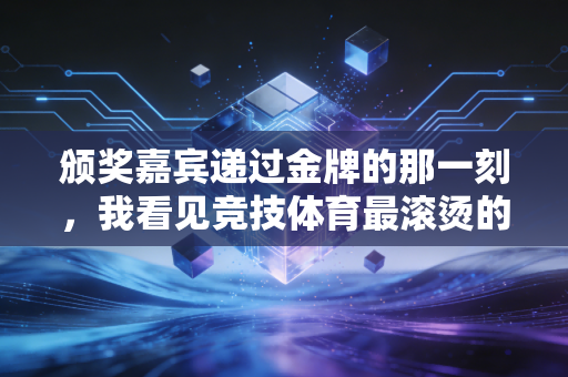 颁奖嘉宾递过金牌的那一刻，我看见竞技体育最滚烫的注脚