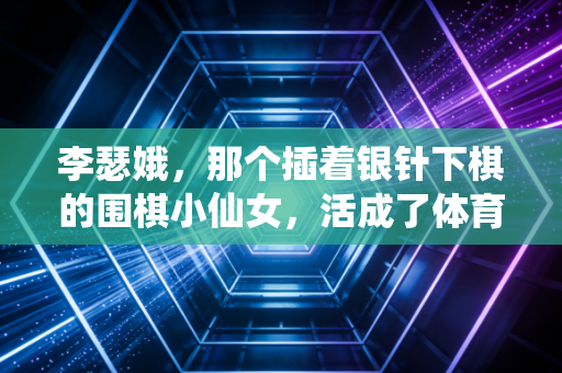 李瑟娥，那个插着银针下棋的围棋小仙女，活成了体育圈最特别的清流