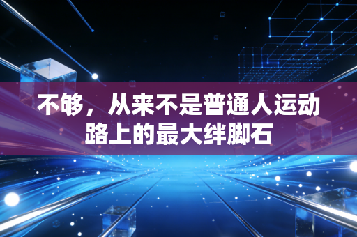 不够，从来不是普通人运动路上的最大绊脚石