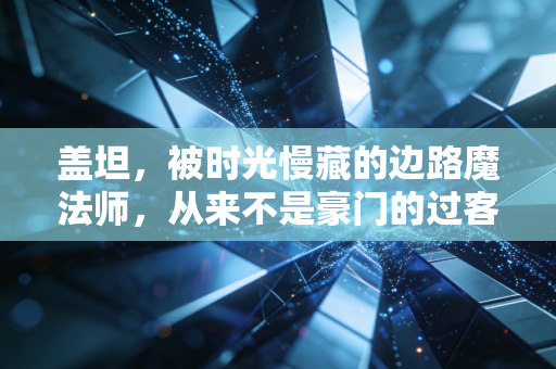 盖坦，被时光慢藏的边路魔法师，从来不是豪门的过客