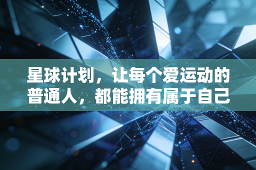 星球计划，让每个爱运动的普通人，都能拥有属于自己的「体育宇宙」