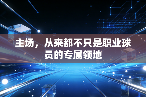 主场，从来都不只是职业球员的专属领地