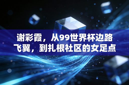 谢彩霞，从99世界杯边路飞翼，到扎根社区的女足点灯人
