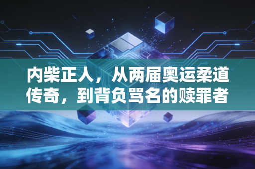 内柴正人，从两届奥运柔道传奇，到背负骂名的赎罪者