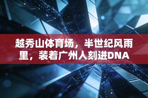 越秀山体育场，半世纪风雨里，装着广州人刻进DNA的足球信仰