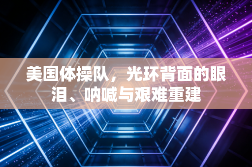 美国体操队，光环背面的眼泪、呐喊与艰难重建